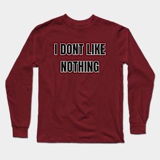 I Don't Like Nothing Long Sleeve T-Shirt